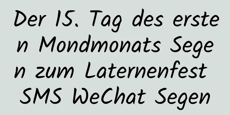 Der 15. Tag des ersten Mondmonats Segen zum Laternenfest SMS WeChat Segen