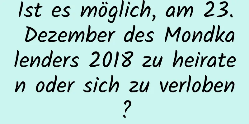 Ist es möglich, am 23. Dezember des Mondkalenders 2018 zu heiraten oder sich zu verloben?