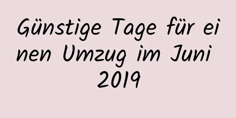 Günstige Tage für einen Umzug im Juni 2019