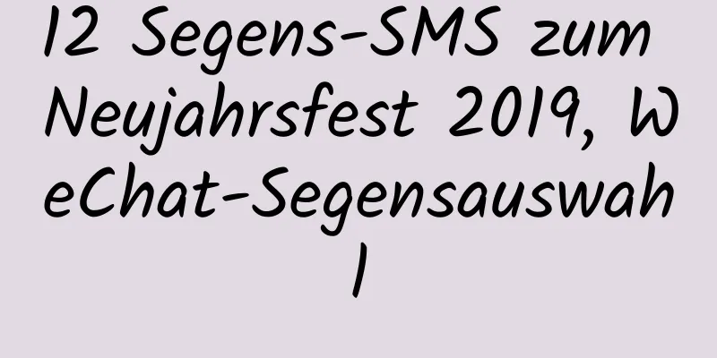 12 Segens-SMS zum Neujahrsfest 2019, WeChat-Segensauswahl