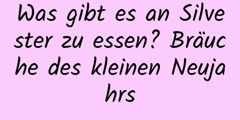 Was gibt es an Silvester zu essen? Bräuche des kleinen Neujahrs