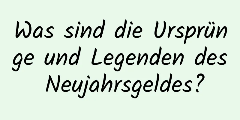 Was sind die Ursprünge und Legenden des Neujahrsgeldes?