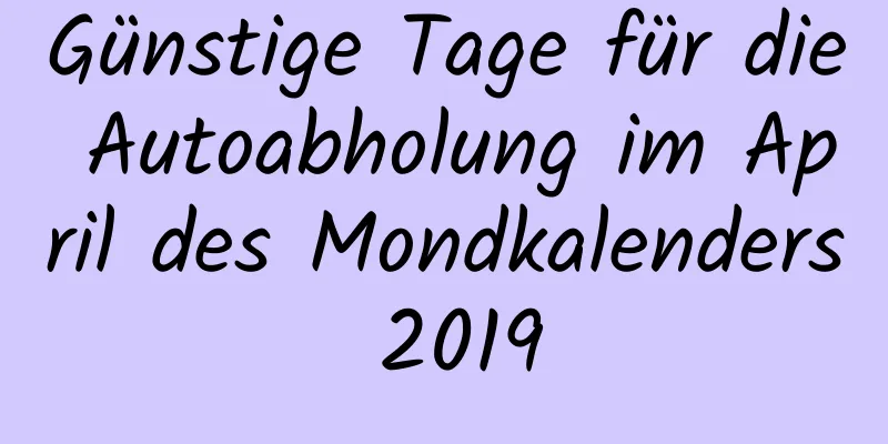 Günstige Tage für die Autoabholung im April des Mondkalenders 2019