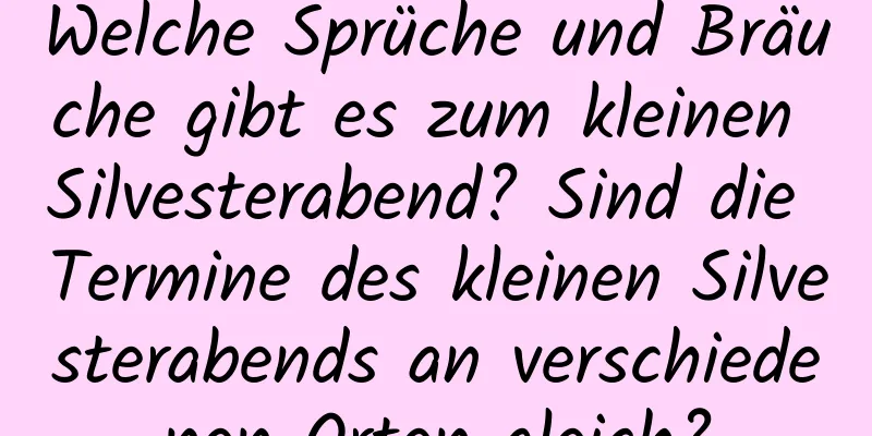 Welche Sprüche und Bräuche gibt es zum kleinen Silvesterabend? Sind die Termine des kleinen Silvesterabends an verschiedenen Orten gleich?