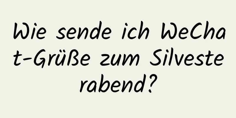 Wie sende ich WeChat-Grüße zum Silvesterabend?