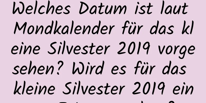 Welches Datum ist laut Mondkalender für das kleine Silvester 2019 vorgesehen? Wird es für das kleine Silvester 2019 einen Feiertag geben?