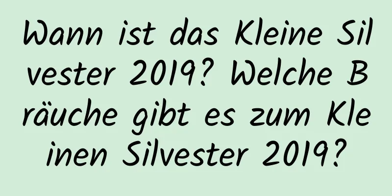 Wann ist das Kleine Silvester 2019? Welche Bräuche gibt es zum Kleinen Silvester 2019?