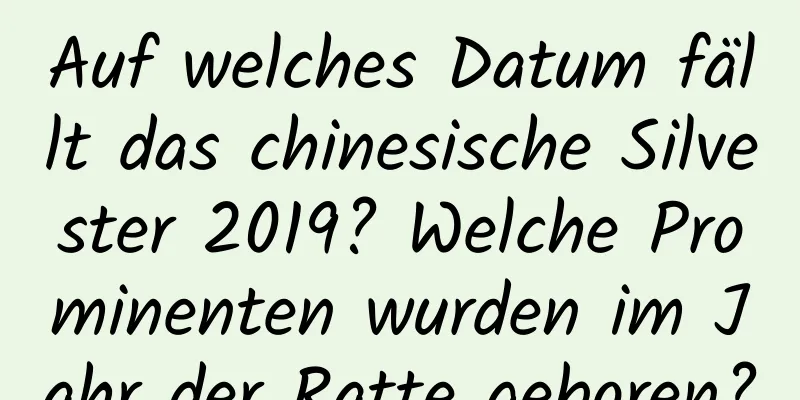 Auf welches Datum fällt das chinesische Silvester 2019? Welche Prominenten wurden im Jahr der Ratte geboren?