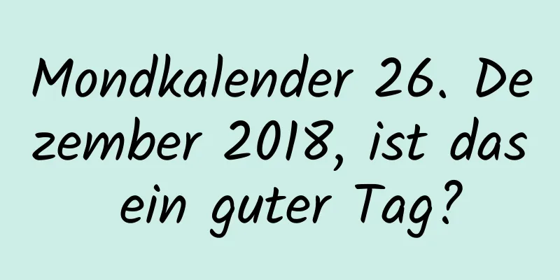 Mondkalender 26. Dezember 2018, ist das ein guter Tag?