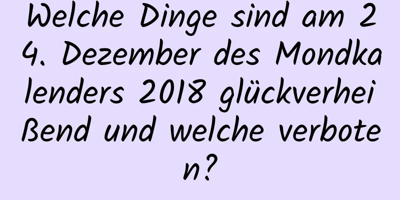 Welche Dinge sind am 24. Dezember des Mondkalenders 2018 glückverheißend und welche verboten?