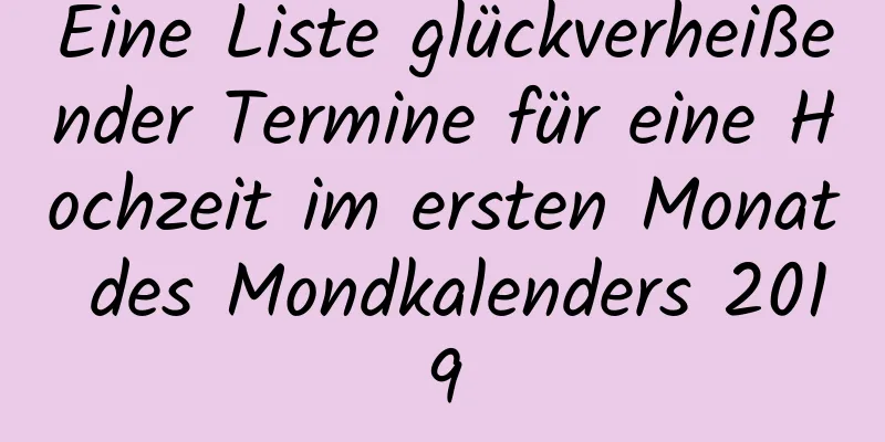 Eine Liste glückverheißender Termine für eine Hochzeit im ersten Monat des Mondkalenders 2019