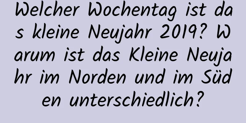 Welcher Wochentag ist das kleine Neujahr 2019? Warum ist das Kleine Neujahr im Norden und im Süden unterschiedlich?