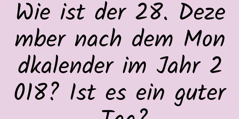 Wie ist der 28. Dezember nach dem Mondkalender im Jahr 2018? Ist es ein guter Tag?