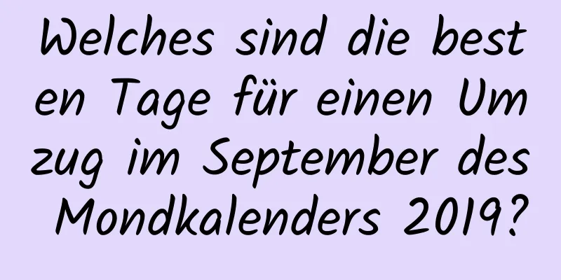 Welches sind die besten Tage für einen Umzug im September des Mondkalenders 2019?