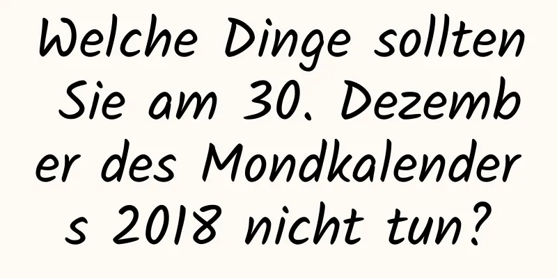 Welche Dinge sollten Sie am 30. Dezember des Mondkalenders 2018 nicht tun?