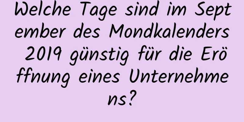 Welche Tage sind im September des Mondkalenders 2019 günstig für die Eröffnung eines Unternehmens?