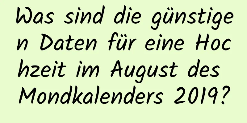 Was sind die günstigen Daten für eine Hochzeit im August des Mondkalenders 2019?