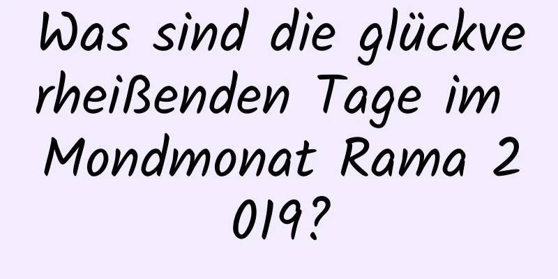 Was sind die glückverheißenden Tage im Mondmonat Rama 2019?