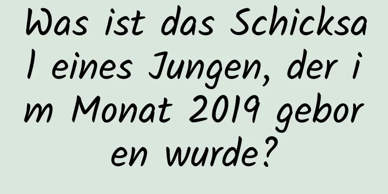 Was ist das Schicksal eines Jungen, der im Monat 2019 geboren wurde?