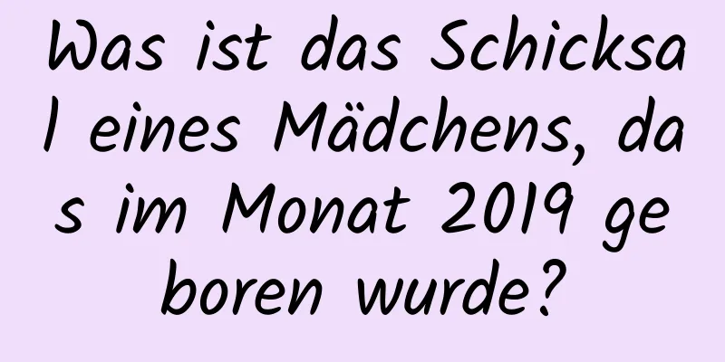 Was ist das Schicksal eines Mädchens, das im Monat 2019 geboren wurde?