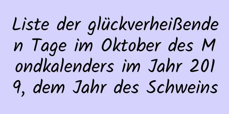 Liste der glückverheißenden Tage im Oktober des Mondkalenders im Jahr 2019, dem Jahr des Schweins