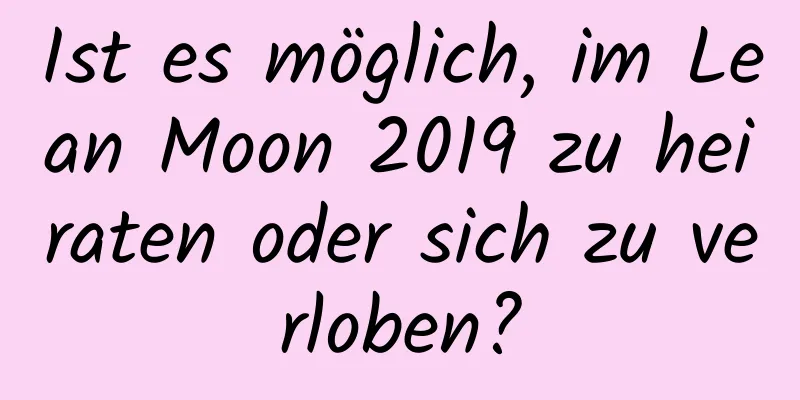 Ist es möglich, im Lean Moon 2019 zu heiraten oder sich zu verloben?