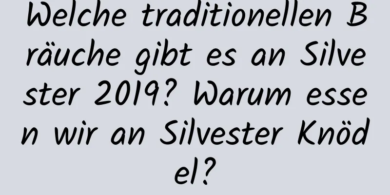 Welche traditionellen Bräuche gibt es an Silvester 2019? Warum essen wir an Silvester Knödel?