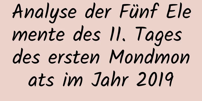 Analyse der Fünf Elemente des 11. Tages des ersten Mondmonats im Jahr 2019