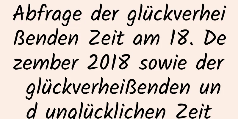 Abfrage der glückverheißenden Zeit am 18. Dezember 2018 sowie der glückverheißenden und unglücklichen Zeit