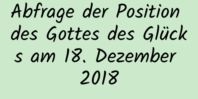 Abfrage der Position des Gottes des Glücks am 18. Dezember 2018