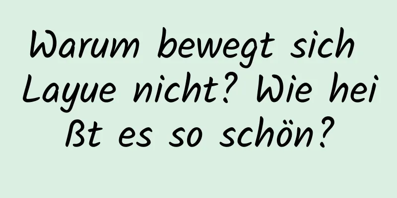 Warum bewegt sich Layue nicht? Wie heißt es so schön?