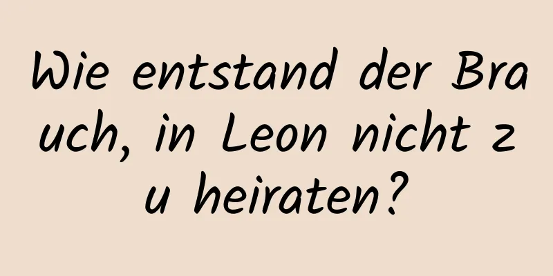 Wie entstand der Brauch, in Leon nicht zu heiraten?