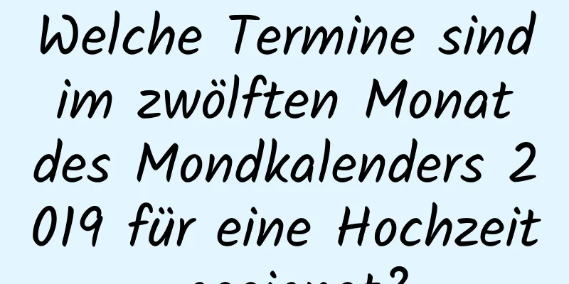 Welche Termine sind im zwölften Monat des Mondkalenders 2019 für eine Hochzeit geeignet?