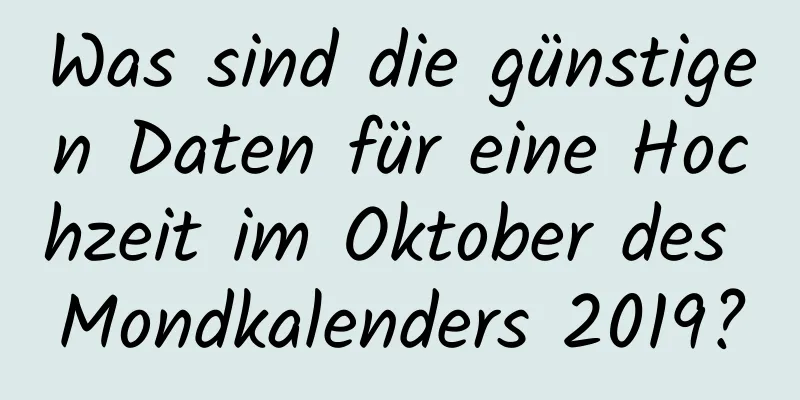 Was sind die günstigen Daten für eine Hochzeit im Oktober des Mondkalenders 2019?