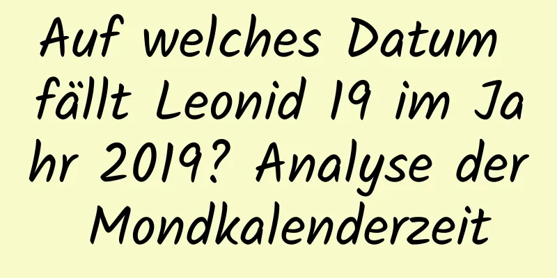 Auf welches Datum fällt Leonid 19 im Jahr 2019? Analyse der Mondkalenderzeit