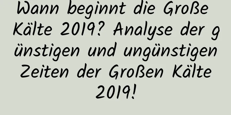 Wann beginnt die Große Kälte 2019? Analyse der günstigen und ungünstigen Zeiten der Großen Kälte 2019!