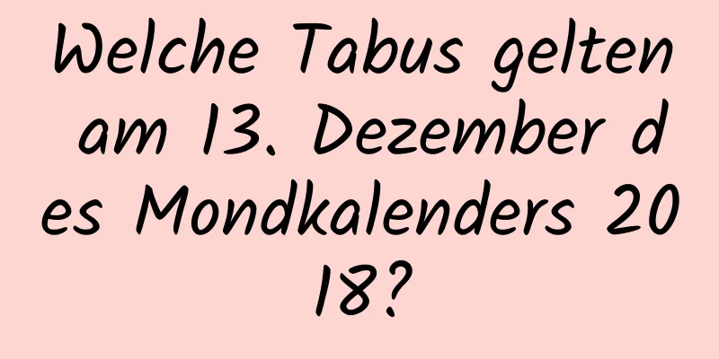 Welche Tabus gelten am 13. Dezember des Mondkalenders 2018?