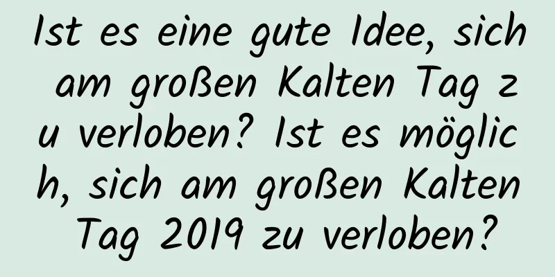 Ist es eine gute Idee, sich am großen Kalten Tag zu verloben? Ist es möglich, sich am großen Kalten Tag 2019 zu verloben?