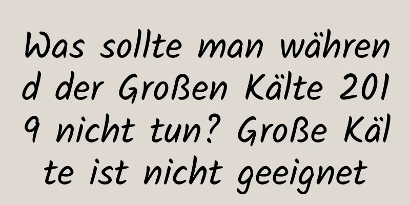 Was sollte man während der Großen Kälte 2019 nicht tun? Große Kälte ist nicht geeignet