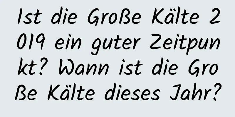 Ist die Große Kälte 2019 ein guter Zeitpunkt? Wann ist die Große Kälte dieses Jahr?