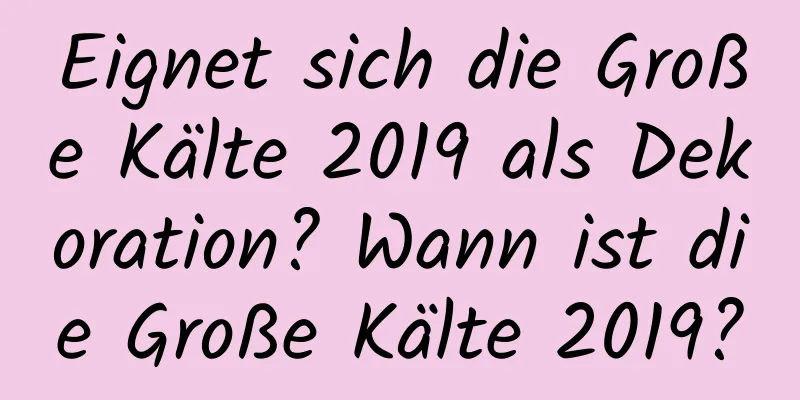 Eignet sich die Große Kälte 2019 als Dekoration? Wann ist die Große Kälte 2019?