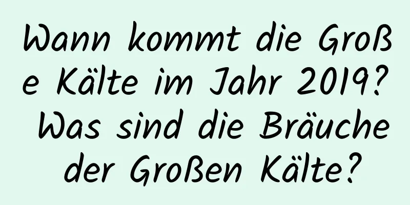 Wann kommt die Große Kälte im Jahr 2019? Was sind die Bräuche der Großen Kälte?