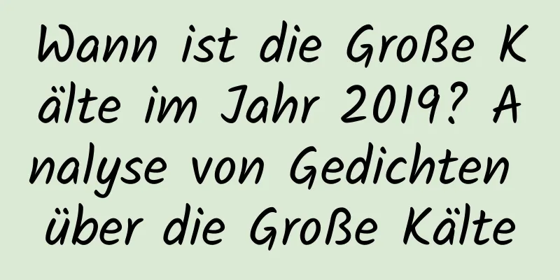 Wann ist die Große Kälte im Jahr 2019? Analyse von Gedichten über die Große Kälte