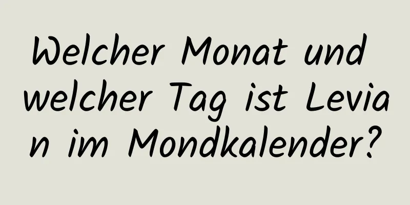 Welcher Monat und welcher Tag ist Levian im Mondkalender?