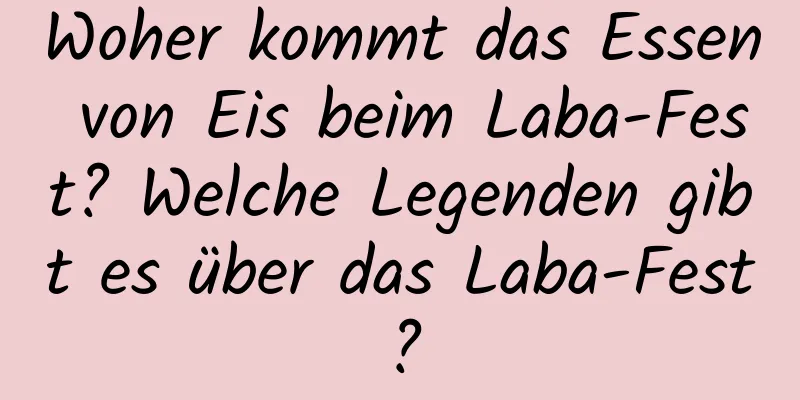 Woher kommt das Essen von Eis beim Laba-Fest? Welche Legenden gibt es über das Laba-Fest?