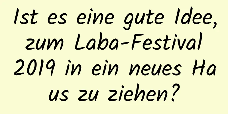 Ist es eine gute Idee, zum Laba-Festival 2019 in ein neues Haus zu ziehen?