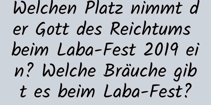 Welchen Platz nimmt der Gott des Reichtums beim Laba-Fest 2019 ein? Welche Bräuche gibt es beim Laba-Fest?