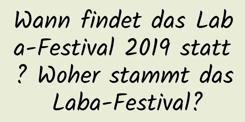 Wann findet das Laba-Festival 2019 statt? Woher stammt das Laba-Festival?