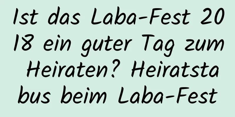 Ist das Laba-Fest 2018 ein guter Tag zum Heiraten? Heiratstabus beim Laba-Fest