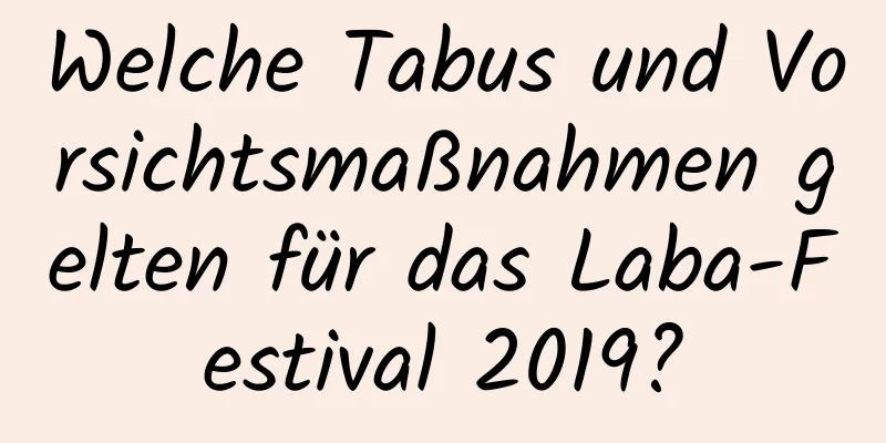 Welche Tabus und Vorsichtsmaßnahmen gelten für das Laba-Festival 2019?